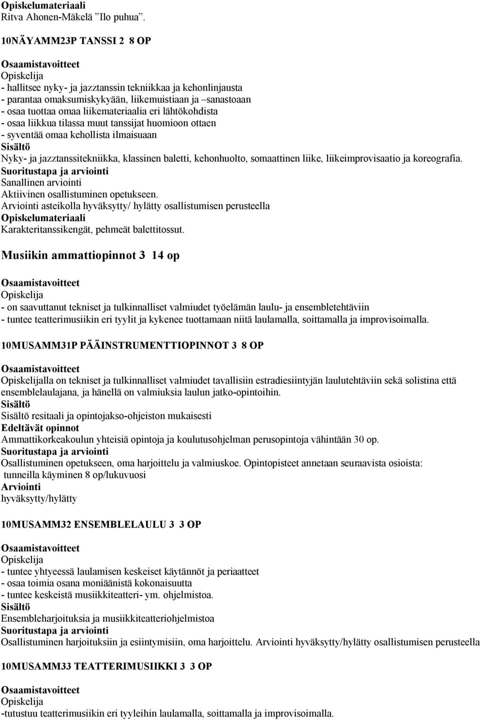 osaa liikkua tilassa muut tanssijat huomioon ottaen - syventää omaa kehollista ilmaisuaan Nyky- ja jazztanssitekniikka, klassinen baletti, kehonhuolto, somaattinen liike, liikeimprovisaatio ja