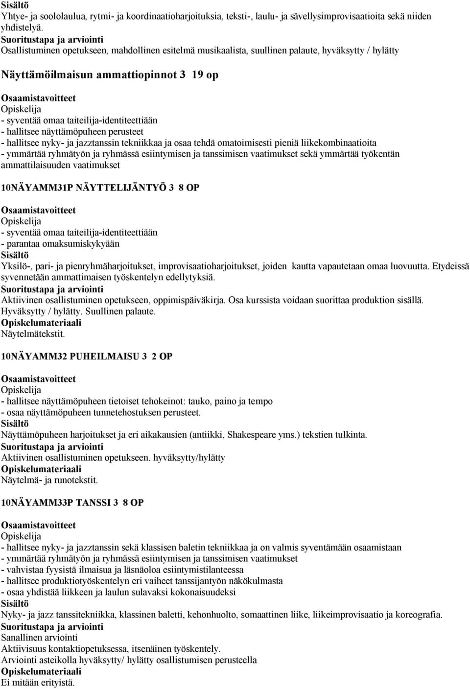 näyttämöpuheen perusteet - hallitsee nyky- ja jazztanssin tekniikkaa ja osaa tehdä omatoimisesti pieniä liikekombinaatioita - ymmärtää ryhmätyön ja ryhmässä esiintymisen ja tanssimisen vaatimukset