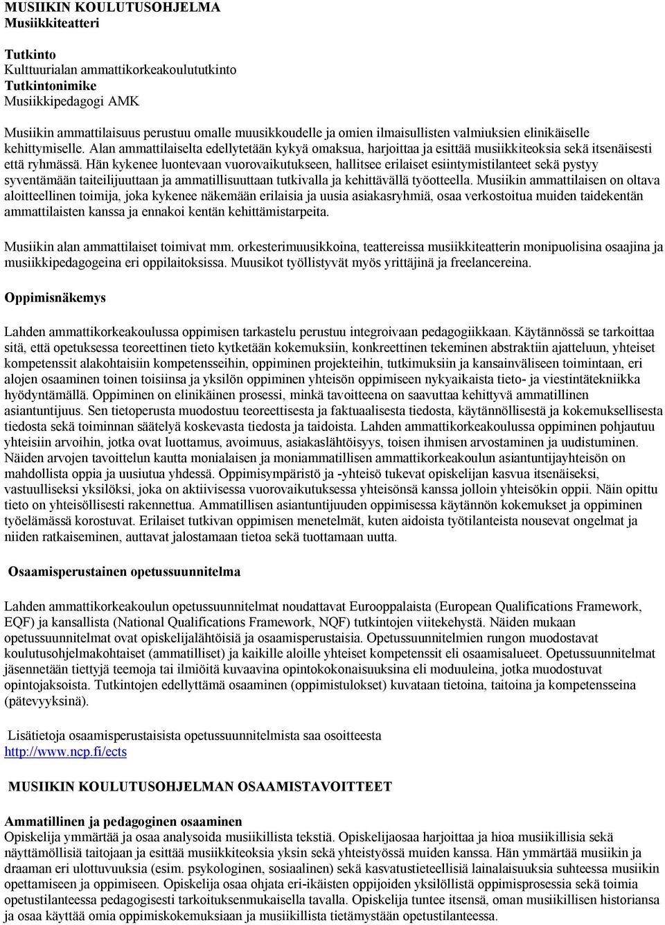 Hän kykenee luontevaan vuorovaikutukseen, hallitsee erilaiset esiintymistilanteet sekä pystyy syventämään taiteilijuuttaan ja ammatillisuuttaan tutkivalla ja kehittävällä työotteella.