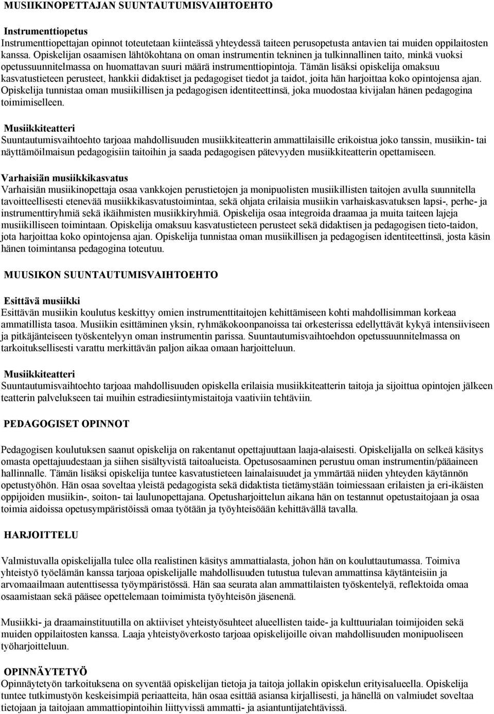 Tämän lisäksi opiskelija omaksuu kasvatustieteen perusteet, hankkii didaktiset ja pedagogiset tiedot ja taidot, joita hän harjoittaa koko opintojensa ajan.