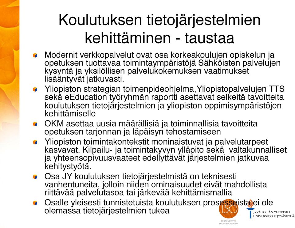 " " Yliopiston strategian toimenpideohjelma,yliopistopalvelujen TTS sekä eeducation työryhmän raportti asettavat selkeitä tavoitteita koulutuksen tietojärjestelmien ja yliopiston oppimisympäristöjen