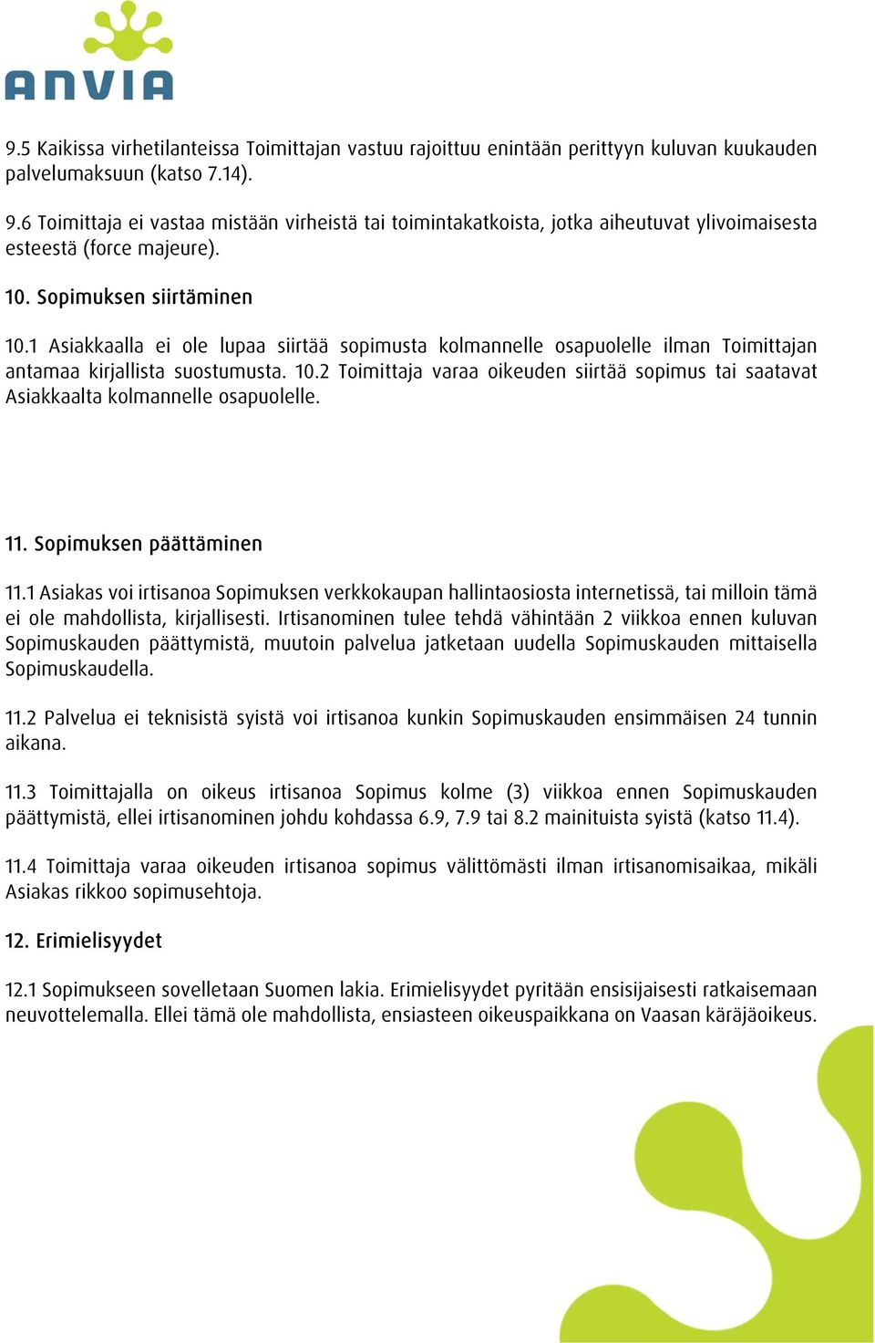 1 Asiakkaalla ei ole lupaa siirtää sopimusta kolmannelle osapuolelle ilman Toimittajan antamaa kirjallista suostumusta. 10.