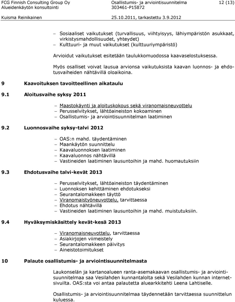 Myös osalliset voivat lausua arvionsa vaikutuksista kaavan luonnos- ja ehdotusvaiheiden nähtävillä oloaikoina. 9 Kaavoituksen tavoitteellinen aikataulu 9.1 Aloitusvaihe syksy 2011 9.