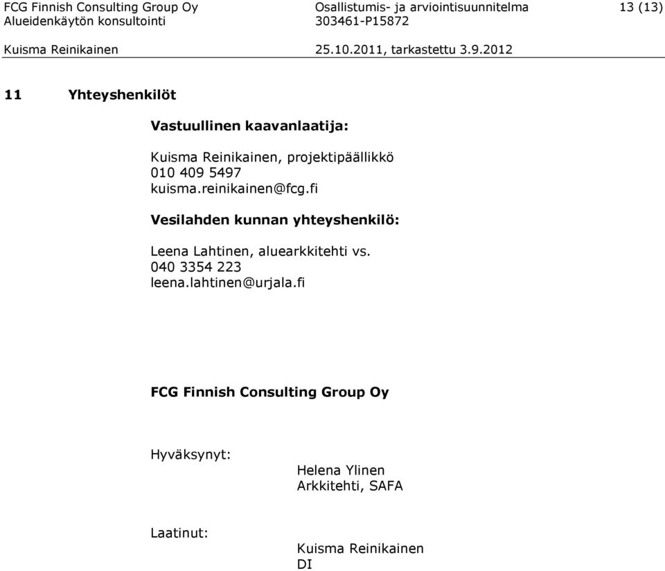 fi Vesilahden kunnan yhteyshenkilö: Leena Lahtinen, aluearkkitehti vs. 040 3354 223 leena.