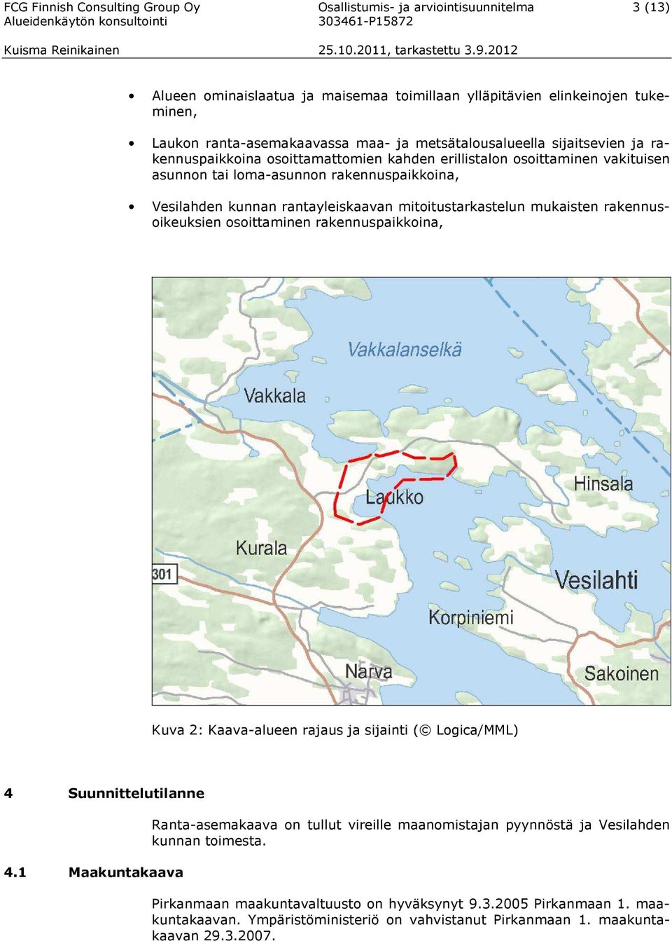 mitoitustarkastelun mukaisten rakennusoikeuksien osoittaminen rakennuspaikkoina, Kuva 2: Kaava-alueen rajaus ja sijainti ( Logica/MML) 4 Suunnittelutilanne 4.