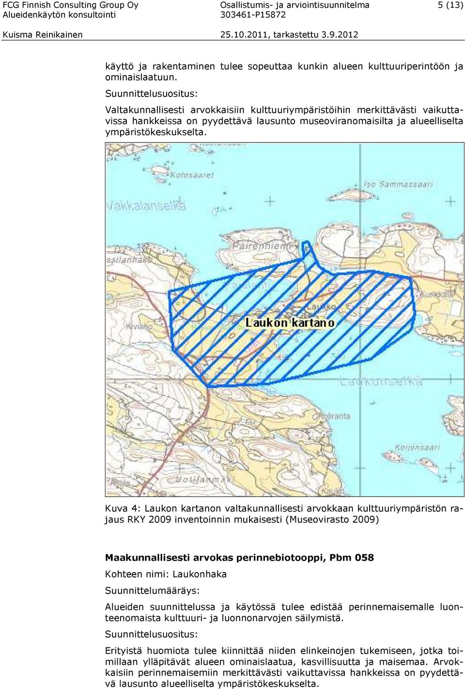 Kuva 4: Laukon kartanon valtakunnallisesti arvokkaan kulttuuriympäristön rajaus RKY 2009 inventoinnin mukaisesti (Museovirasto 2009) Maakunnallisesti arvokas perinnebiotooppi, Pbm 058 Kohteen nimi: