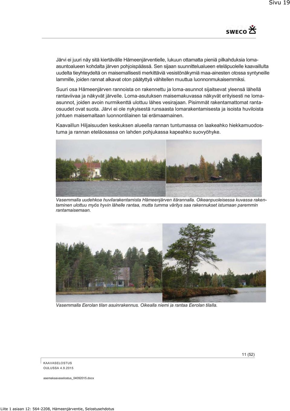 mutta tumma väritys saa rakennukset istumaan paremmin rantamaisemaan.