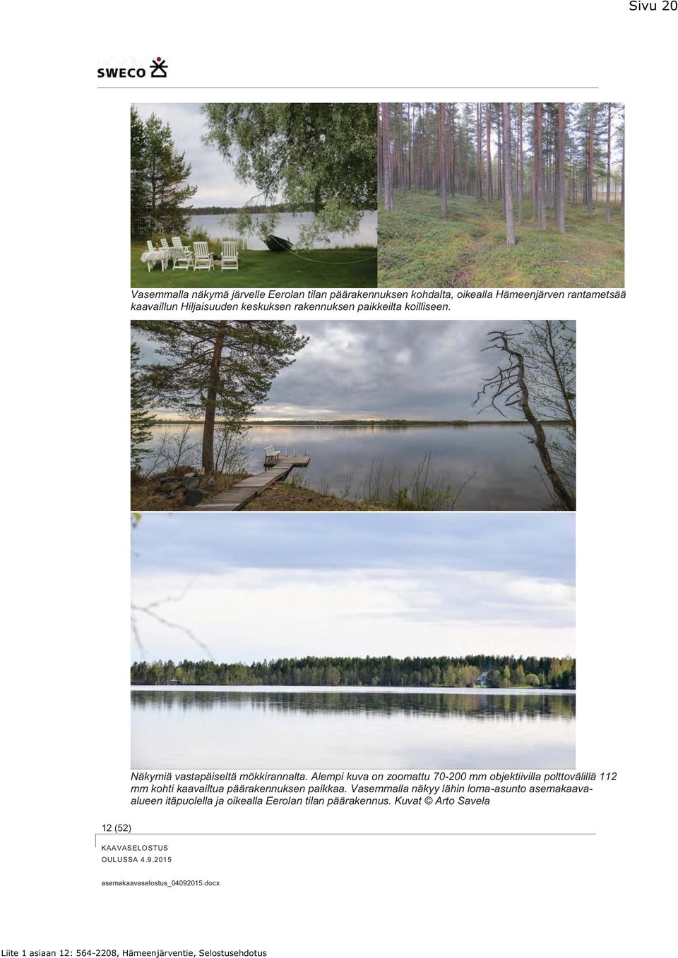 Alempi kuva on zoomattu 70-200 mm objektiivilla polttovälillä 112 mm kohti kaavailtua päärakennuksen paikkaa.