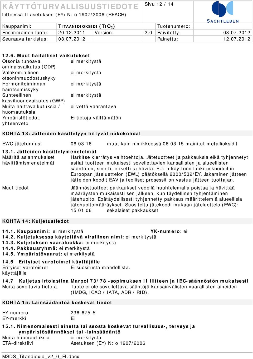 / ei vettä vaarantava huomautuksia Ympäristötiedot, Ei tietoja välttämätön yhteenveto KOHTA 13: Jätteiden käsittelyyn liittyvät näkökohdat EWC-jätetunnus: 06 03 16 muut kuin nimikkeessä 06 03 15