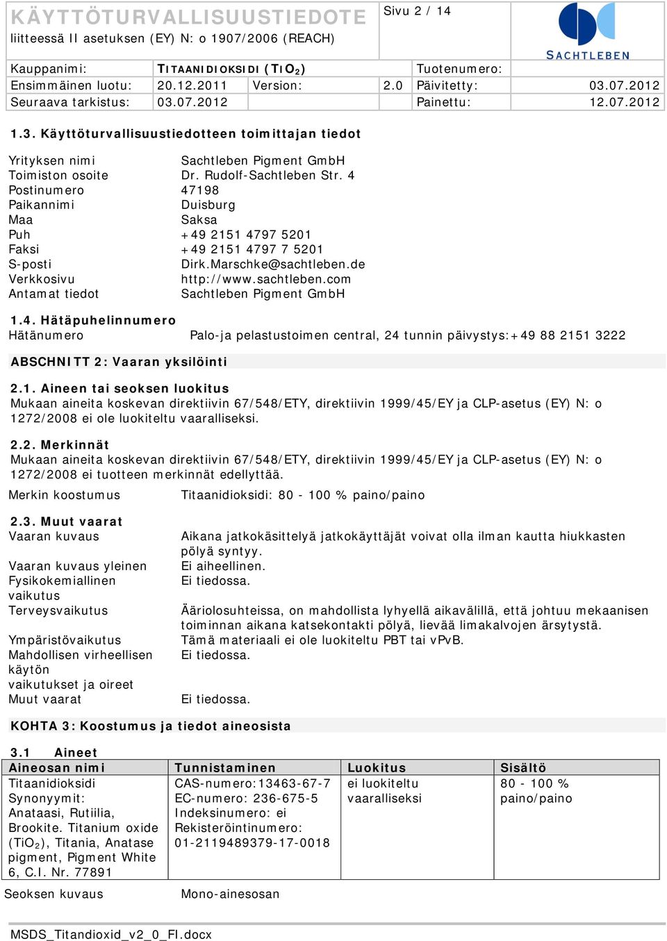 4. Hätäpuhelinnumero Hätänumero Palo-ja pelastustoimen central, 24 tunnin päivystys:+49 88 215