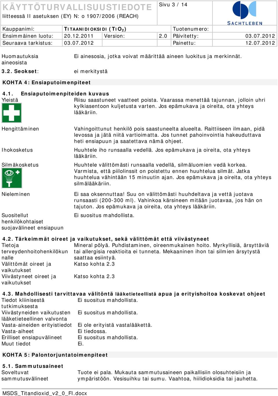 Hengittäminen Ihokosketus Silmäkosketus Nieleminen Suositellut henkilökohtaiset suojavälineet ensiapuun Vahingoittunut henkilö pois saastuneelta alueelta.