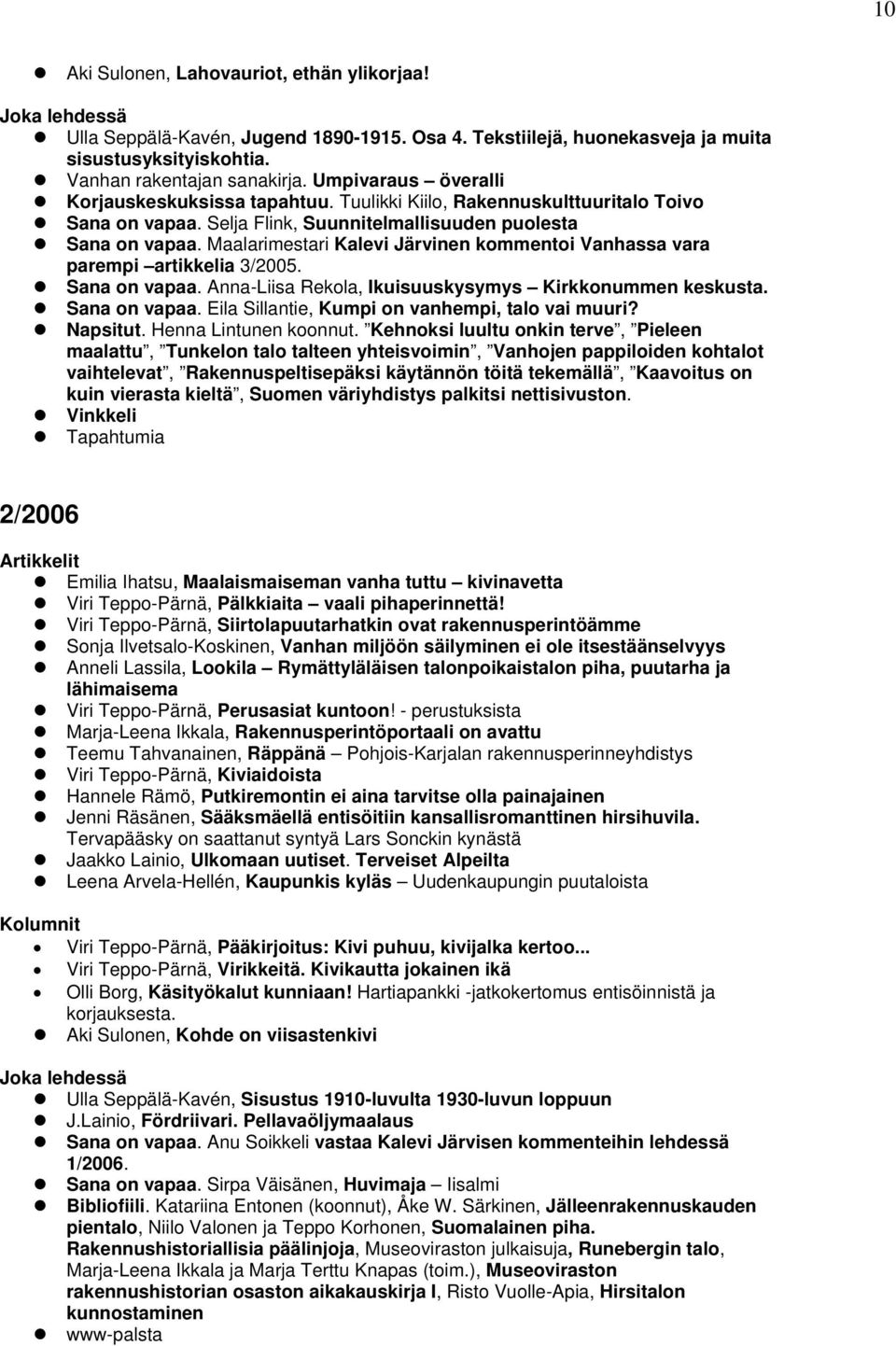 Maalarimestari Kalevi Järvinen kommentoi Vanhassa vara parempi artikkelia 3/2005. Sana on vapaa. Anna-Liisa Rekola, Ikuisuuskysymys Kirkkonummen keskusta. Sana on vapaa. Eila Sillantie, Kumpi on vanhempi, talo vai muuri?