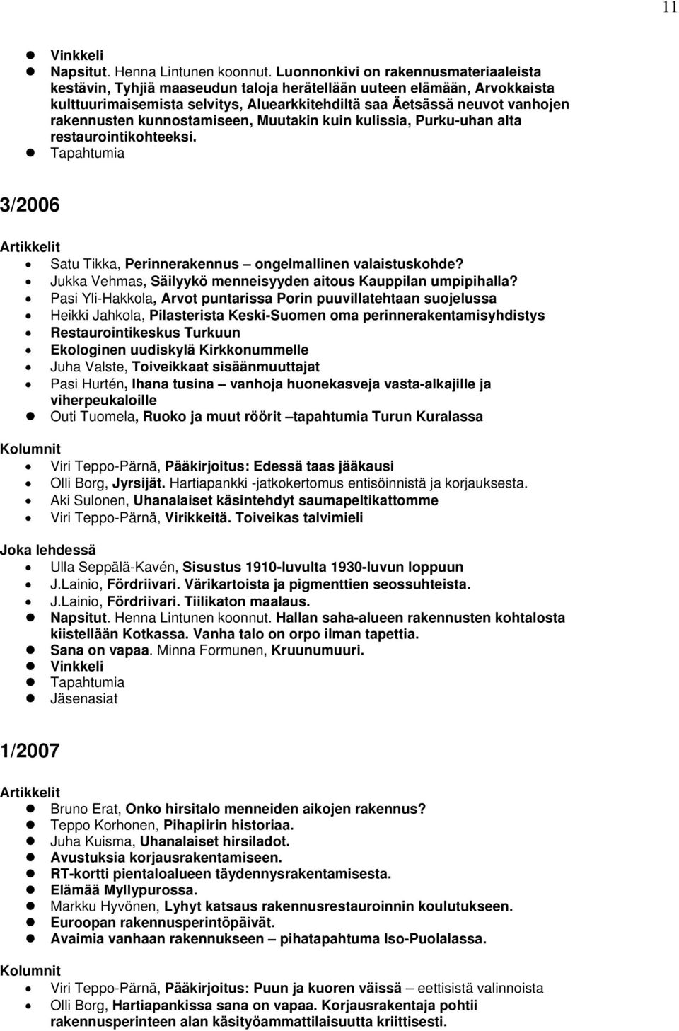 rakennusten kunnostamiseen, Muutakin kuin kulissia, Purku-uhan alta restaurointikohteeksi. 3/2006 Satu Tikka, Perinnerakennus ongelmallinen valaistuskohde?