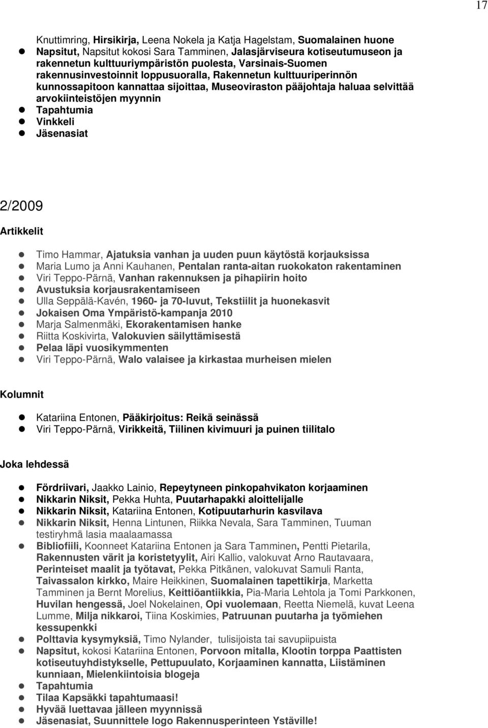 2/2009 Timo Hammar, Ajatuksia vanhan ja uuden puun käytöstä korjauksissa Maria Lumo ja Anni Kauhanen, Pentalan ranta-aitan ruokokaton rakentaminen Viri Teppo-Pärnä, Vanhan rakennuksen ja pihapiirin