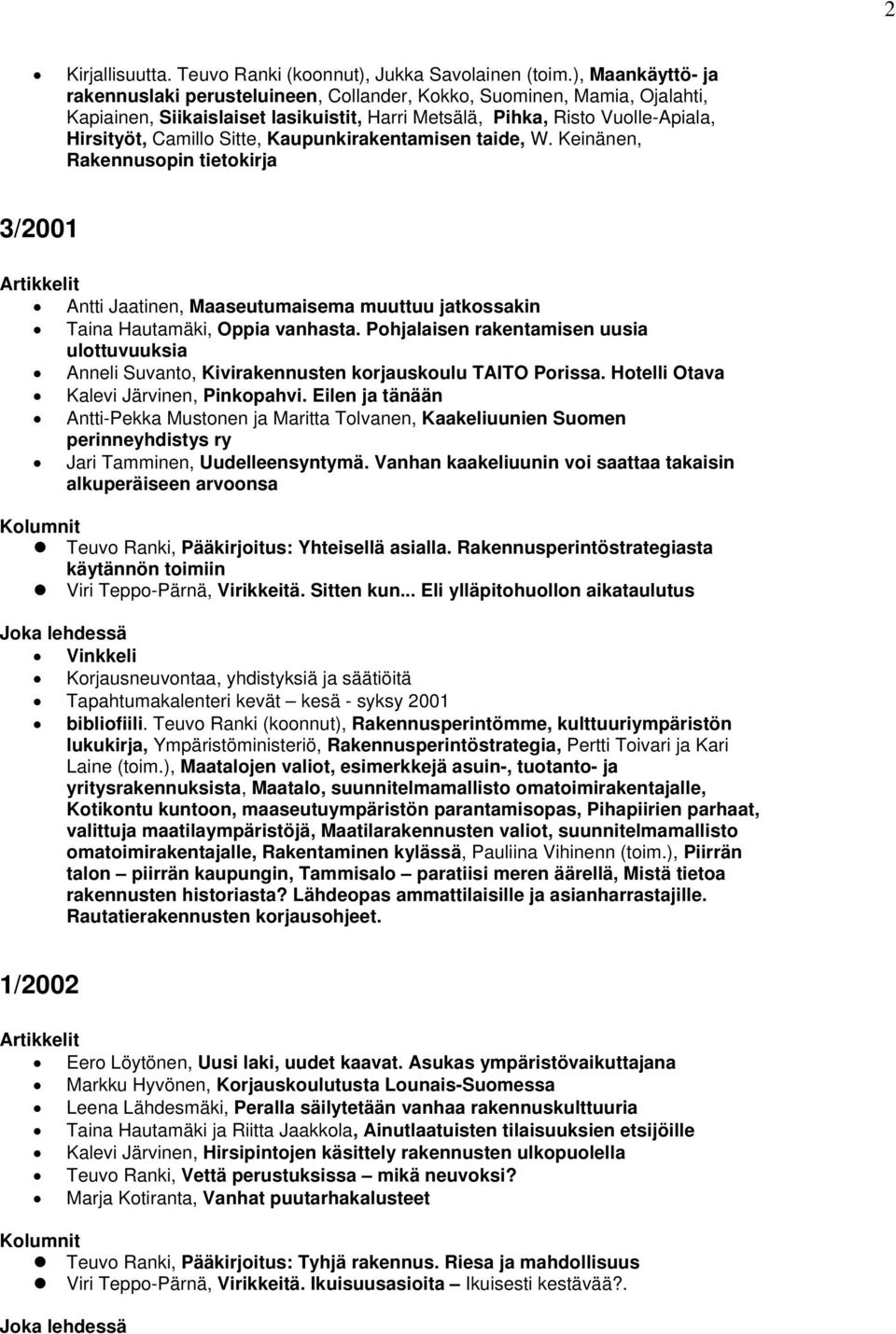 Kaupunkirakentamisen taide, W. Keinänen, Rakennusopin tietokirja 3/2001 Antti Jaatinen, Maaseutumaisema muuttuu jatkossakin Taina Hautamäki, Oppia vanhasta.