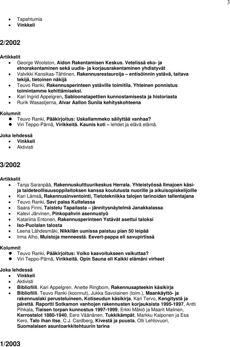 Rakennusperinteen ystäville toimitila. Yhteinen ponnistus toimintamme kehittämiseksi.