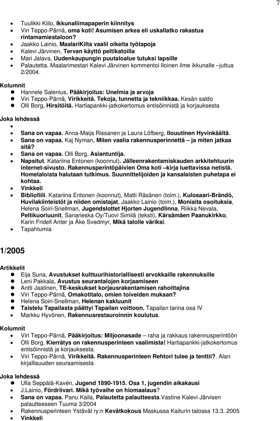 Maalarimestari Kalevi Järvinen kommentoi Iloinen ilme ikkunalle juttua 2/2004. Hannele Salenius, Pääkirjoitus: Unelmia ja arvoja Viri Teppo-Pärnä, Virikkeitä. Tekoja, tunnetta ja tekniikkaa.