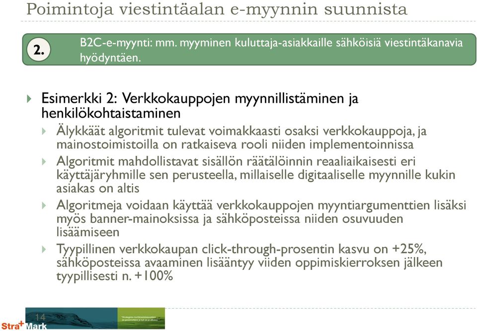 implementoinnissa Algoritmit mahdollistavat sisällön räätälöinnin reaaliaikaisesti eri käyttäjäryhmille sen perusteella, millaiselle digitaaliselle myynnille kukin asiakas on altis Algoritmeja