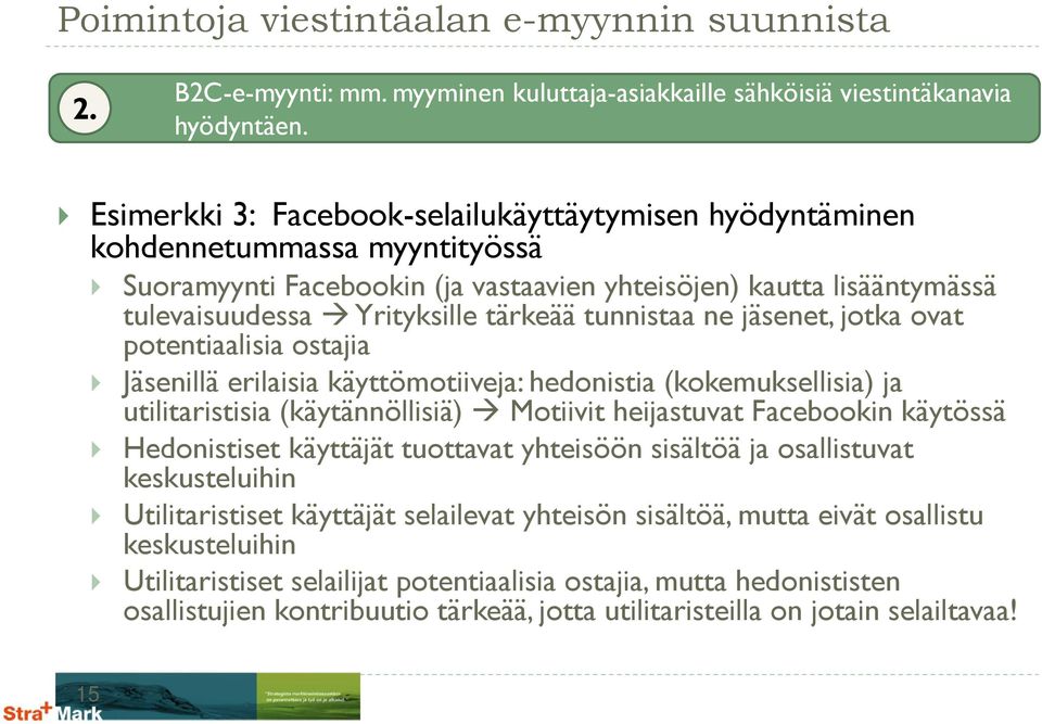 tunnistaa ne jäsenet, jotka ovat potentiaalisia ostajia Jäsenillä erilaisia käyttömotiiveja: hedonistia (kokemuksellisia) ja utilitaristisia (käytännöllisiä) Motiivit heijastuvat Facebookin käytössä