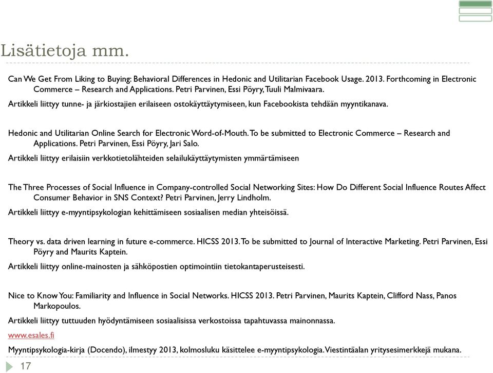 Hedonic and Utilitarian Online Search for Electronic Word-of-Mouth. To be submitted to Electronic Commerce Research and Applications. Petri Parvinen, Essi Pöyry, Jari Salo.