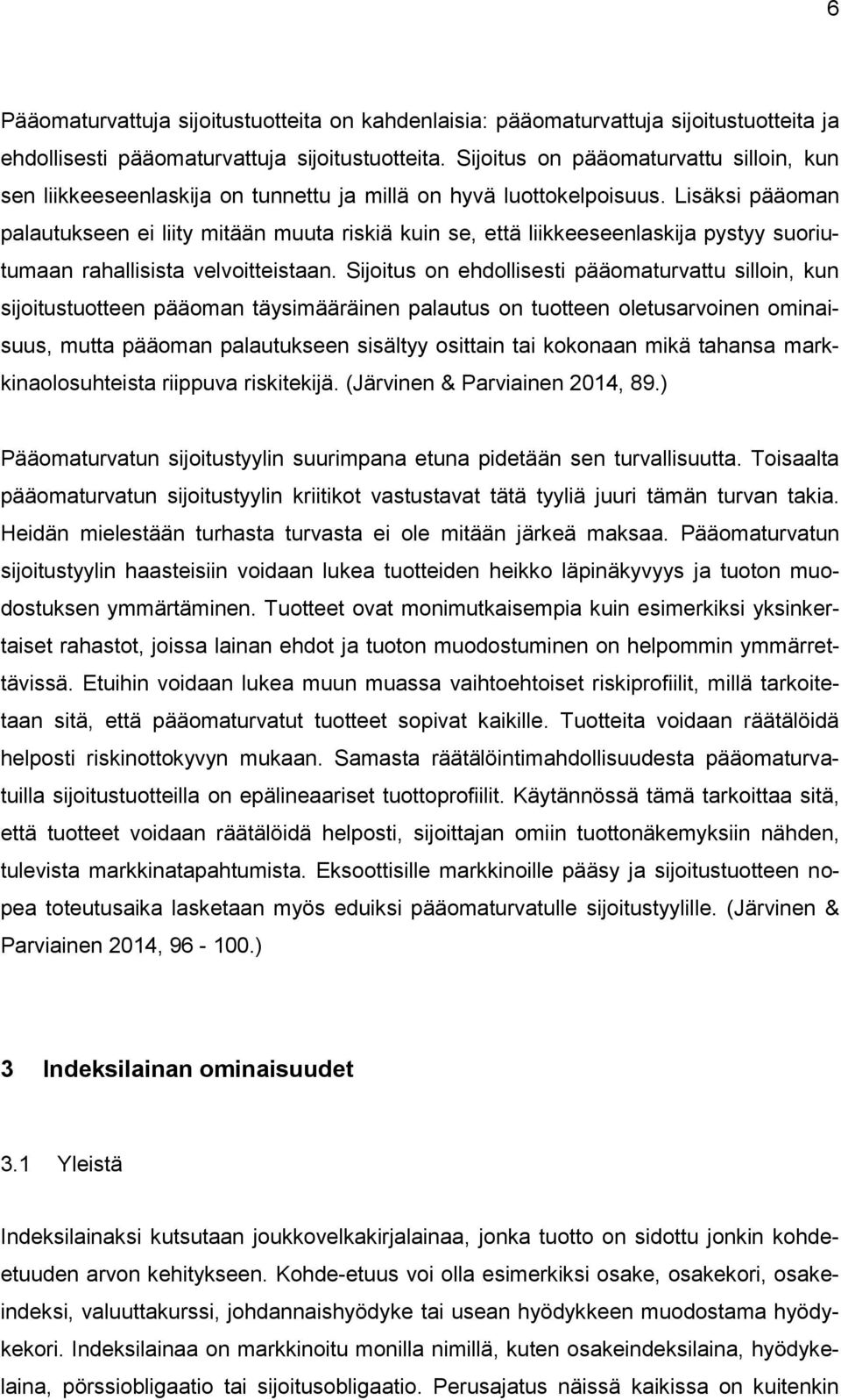 Lisäksi pääoman palautukseen ei liity mitään muuta riskiä kuin se, että liikkeeseenlaskija pystyy suoriutumaan rahallisista velvoitteistaan.
