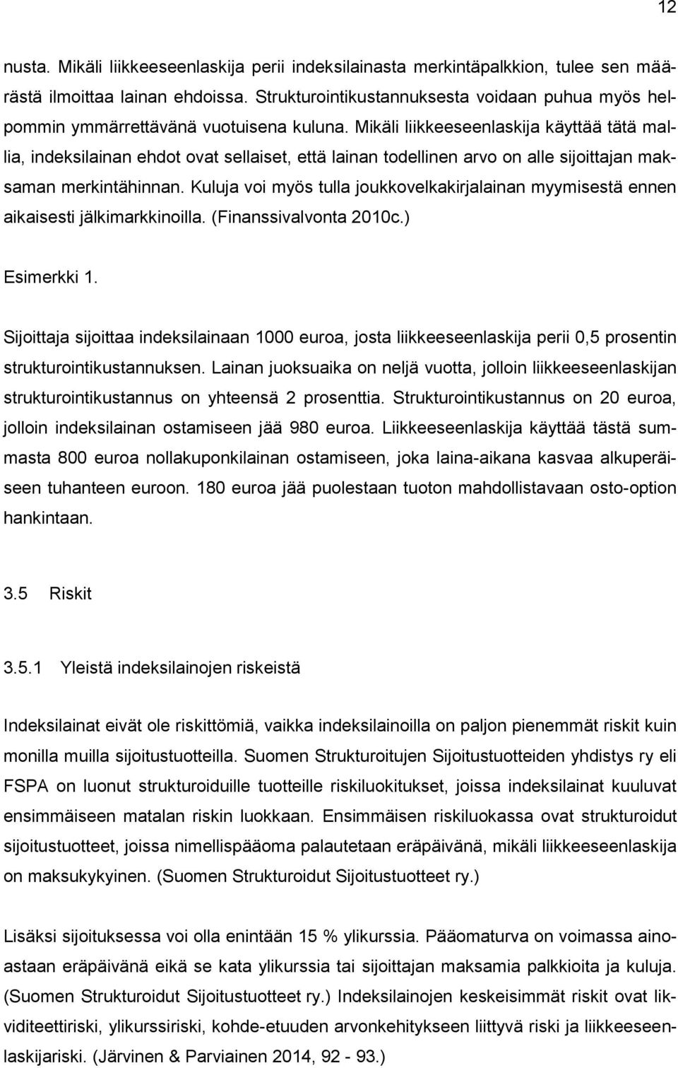 Mikäli liikkeeseenlaskija käyttää tätä mallia, indeksilainan ehdot ovat sellaiset, että lainan todellinen arvo on alle sijoittajan maksaman merkintähinnan.