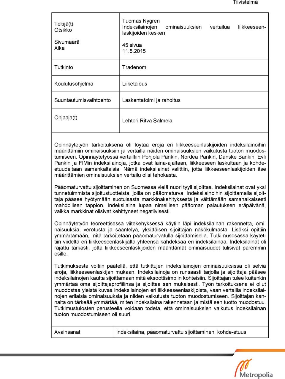 2015 Tutkinto Tradenomi Koulutusohjelma Liiketalous Suuntautumisvaihtoehto Laskentatoimi ja rahoitus Ohjaaja(t) Lehtori Ritva Salmela Opinnäytetyön tarkoituksena oli löytää eroja eri