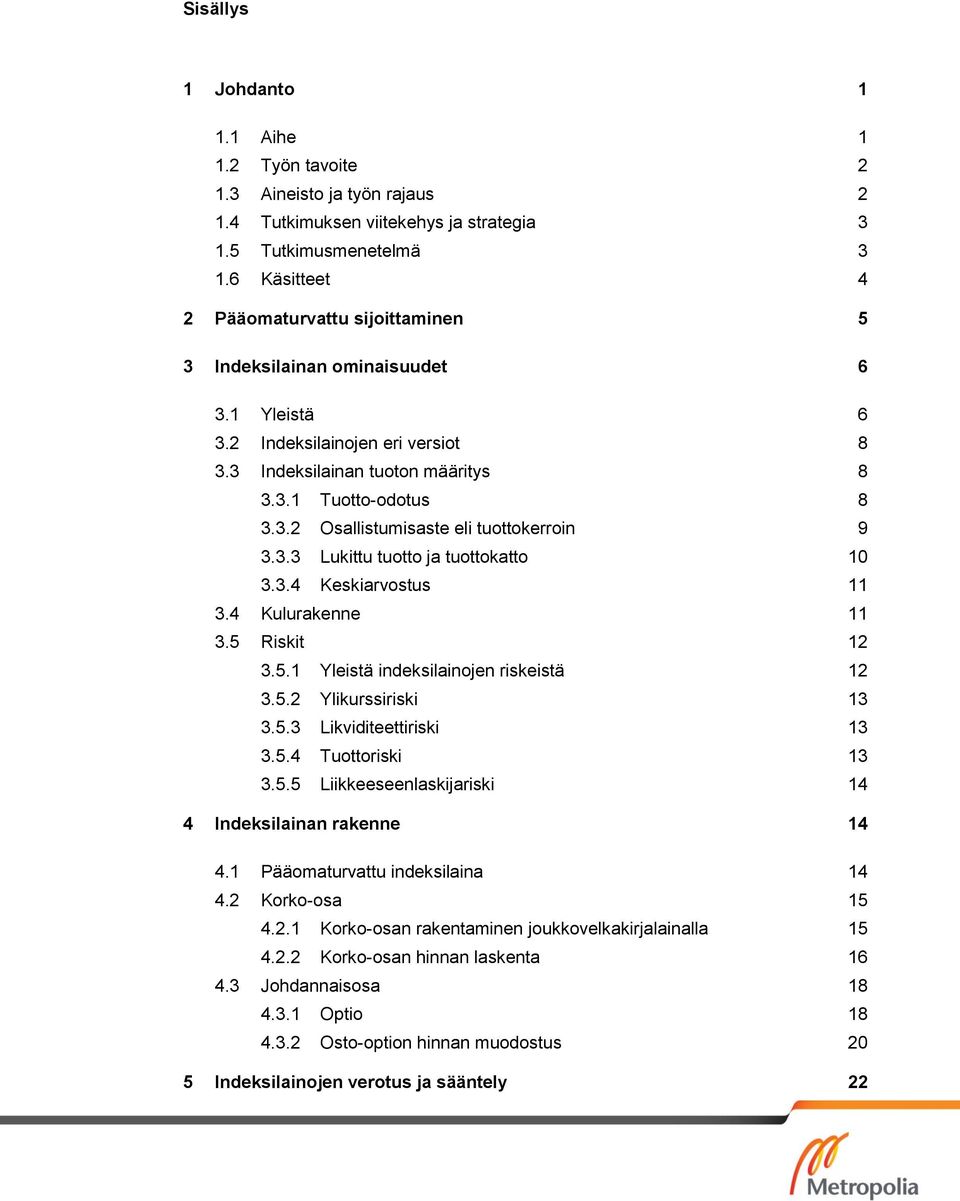 3.3 Lukittu tuotto ja tuottokatto 10 3.3.4 Keskiarvostus 11 3.4 Kulurakenne 11 3.5 Riskit 12 3.5.1 Yleistä indeksilainojen riskeistä 12 3.5.2 Ylikurssiriski 13 3.5.3 Likviditeettiriski 13 3.5.4 Tuottoriski 13 3.