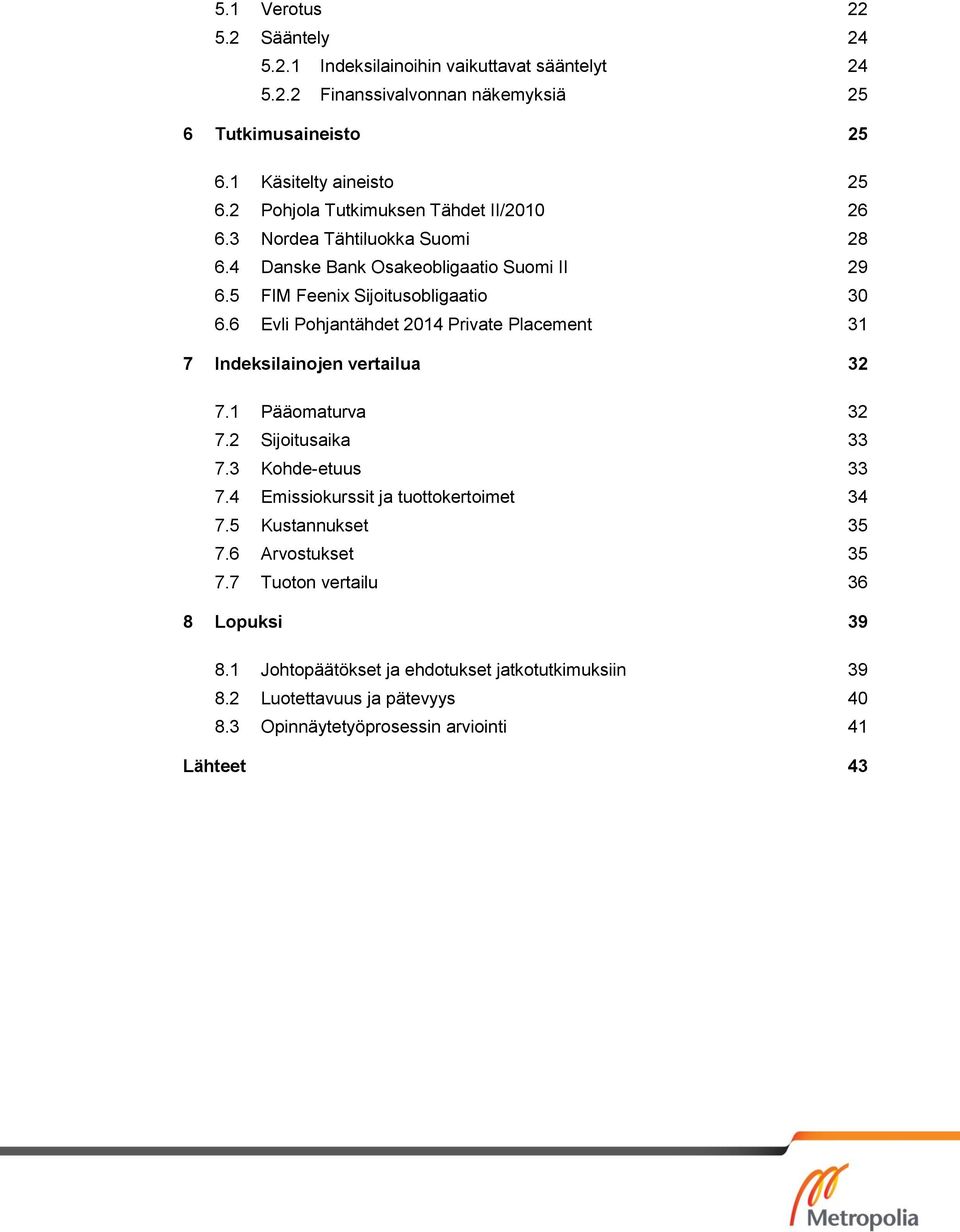 6 Evli Pohjantähdet 2014 Private Placement 31 7 Indeksilainojen vertailua 32 7.1 Pääomaturva 32 7.2 Sijoitusaika 33 7.3 Kohde-etuus 33 7.