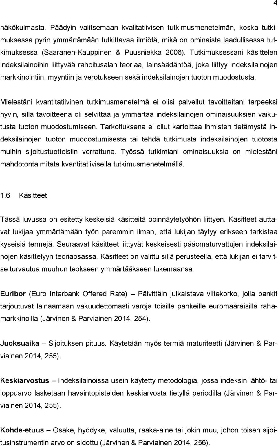 Tutkimuksessani käsittelen indeksilainoihin liittyvää rahoitusalan teoriaa, lainsäädäntöä, joka liittyy indeksilainojen markkinointiin, myyntiin ja verotukseen sekä indeksilainojen tuoton muodostusta.
