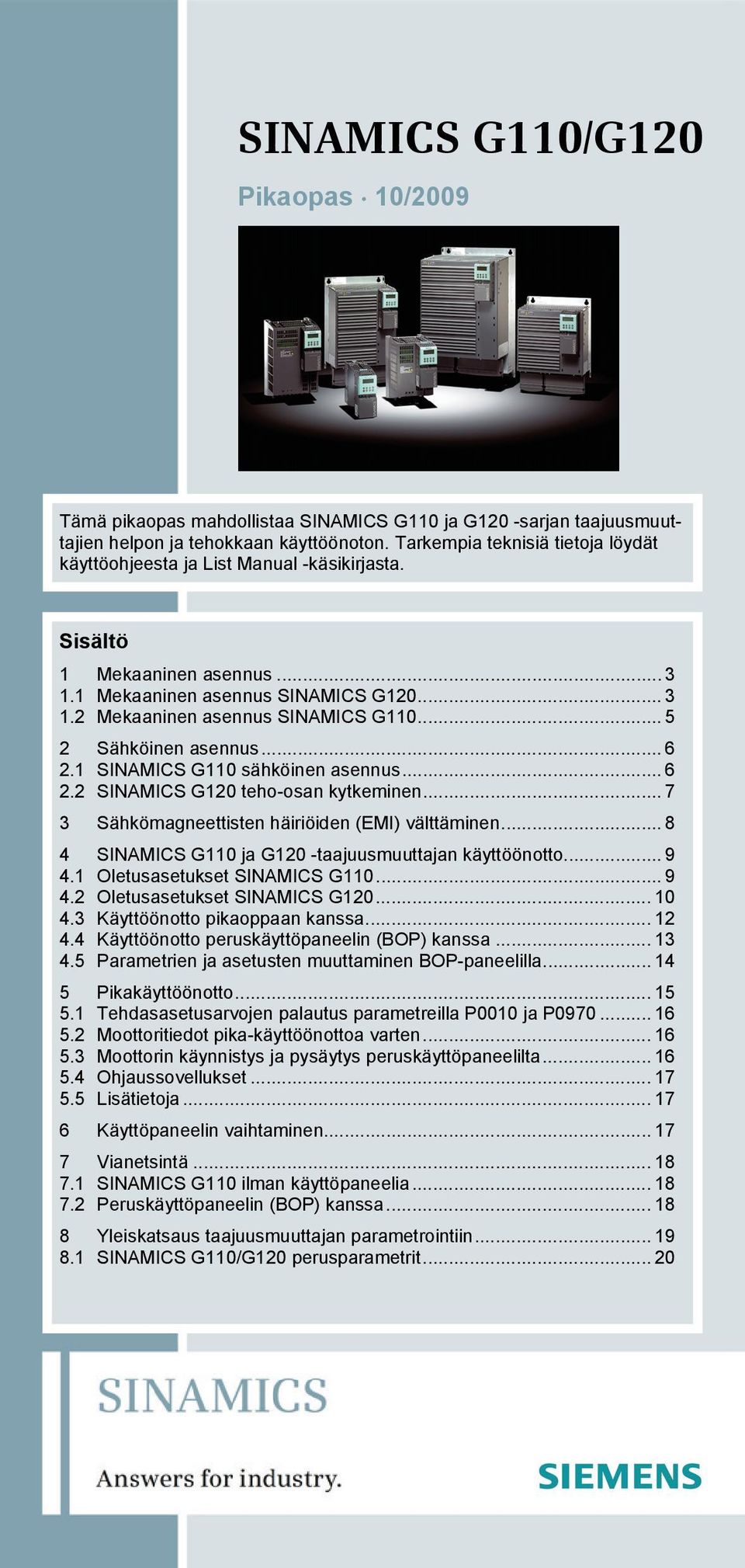 .. 5 2 Sähköinen asennus... 6 2.1 SINAMICS G110 sähköinen asennus... 6 2.2 SINAMICS G120 teho-osan kytkeminen... 7 3 Sähkömagneettisten häiriöiden (EMI) välttäminen.