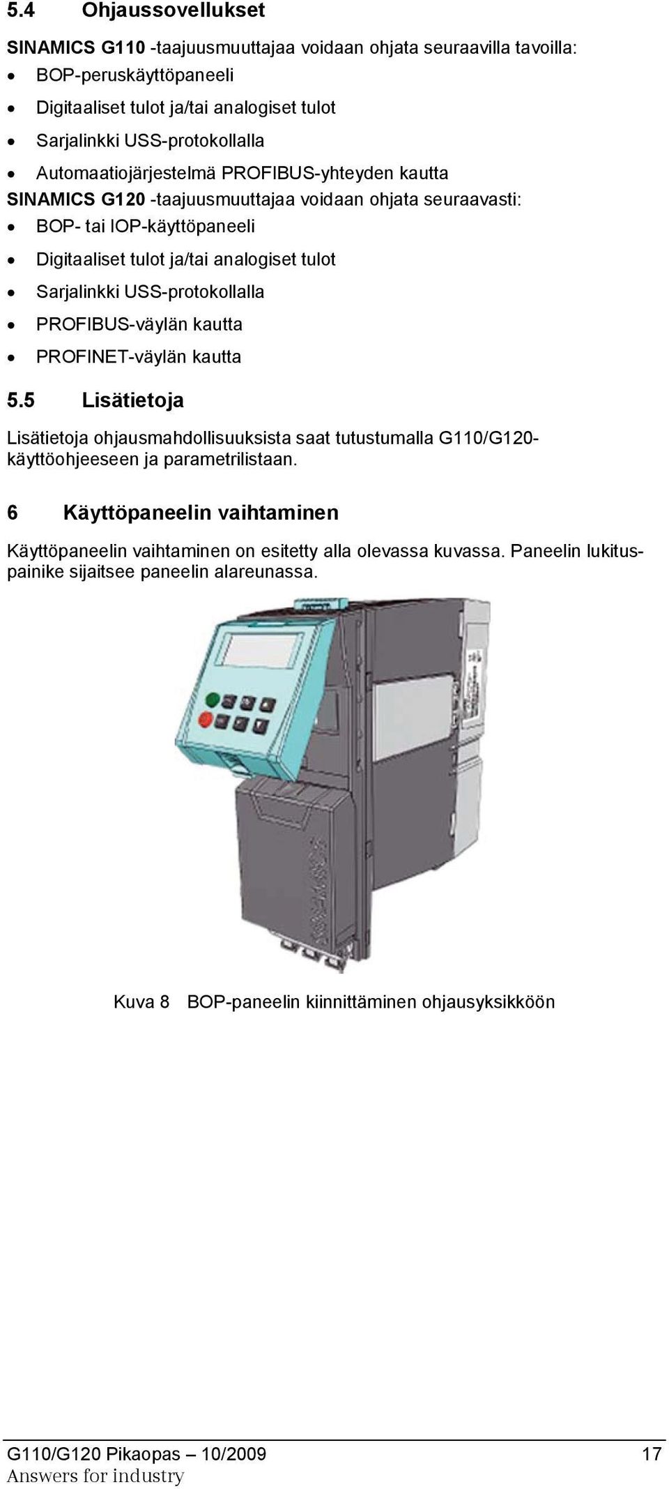 USS-protokollalla PROFIBUS-väylän kautta PROFINET-väylän kautta 5.5 Lisätietoja Lisätietoja ohjausmahdollisuuksista saat tutustumalla G110/G120- käyttöohjeeseen ja parametrilistaan.