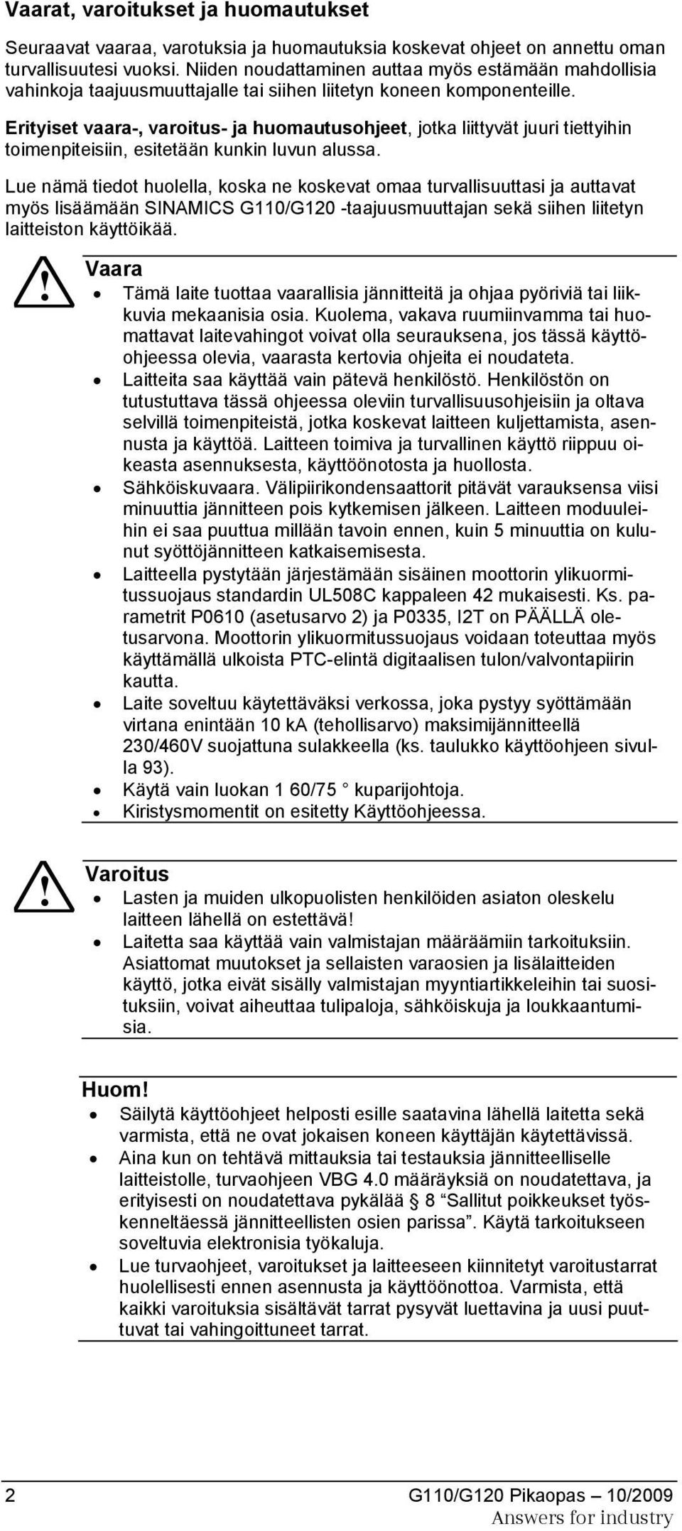 Erityiset vaara-, varoitus- ja huomautusohjeet, jotka liittyvät juuri tiettyihin toimenpiteisiin, esitetään kunkin luvun alussa.