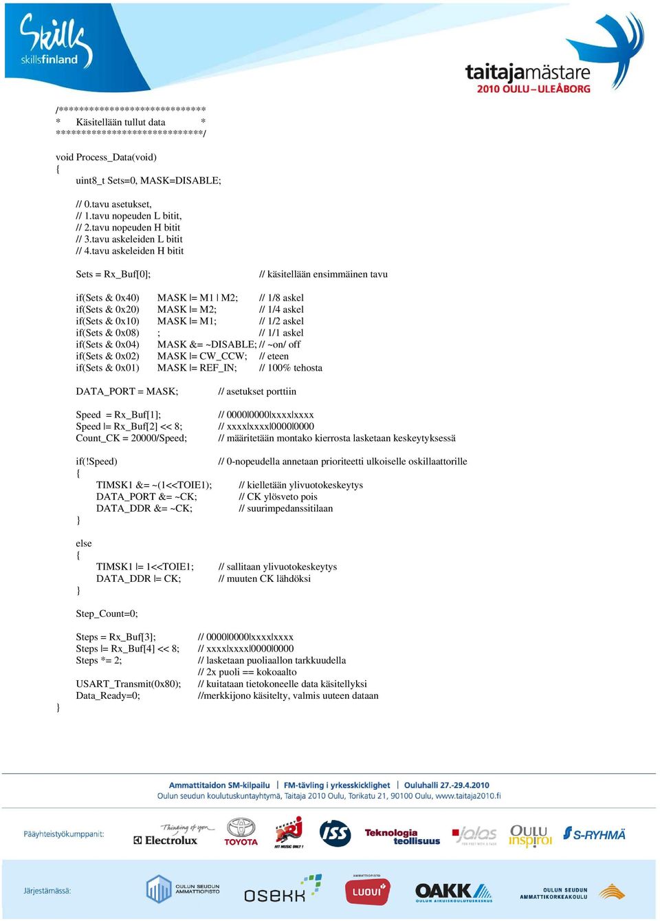 tavu askeleiden H bitit Sets = Rx_Buf[0]; // käsitellään ensimmäinen tavu if(sets & 0x40) MASK = M1 M2; // 1/8 askel if(sets & 0x20) MASK = M2; // 1/4 askel if(sets & 0x10) MASK = M1; // 1/2 askel