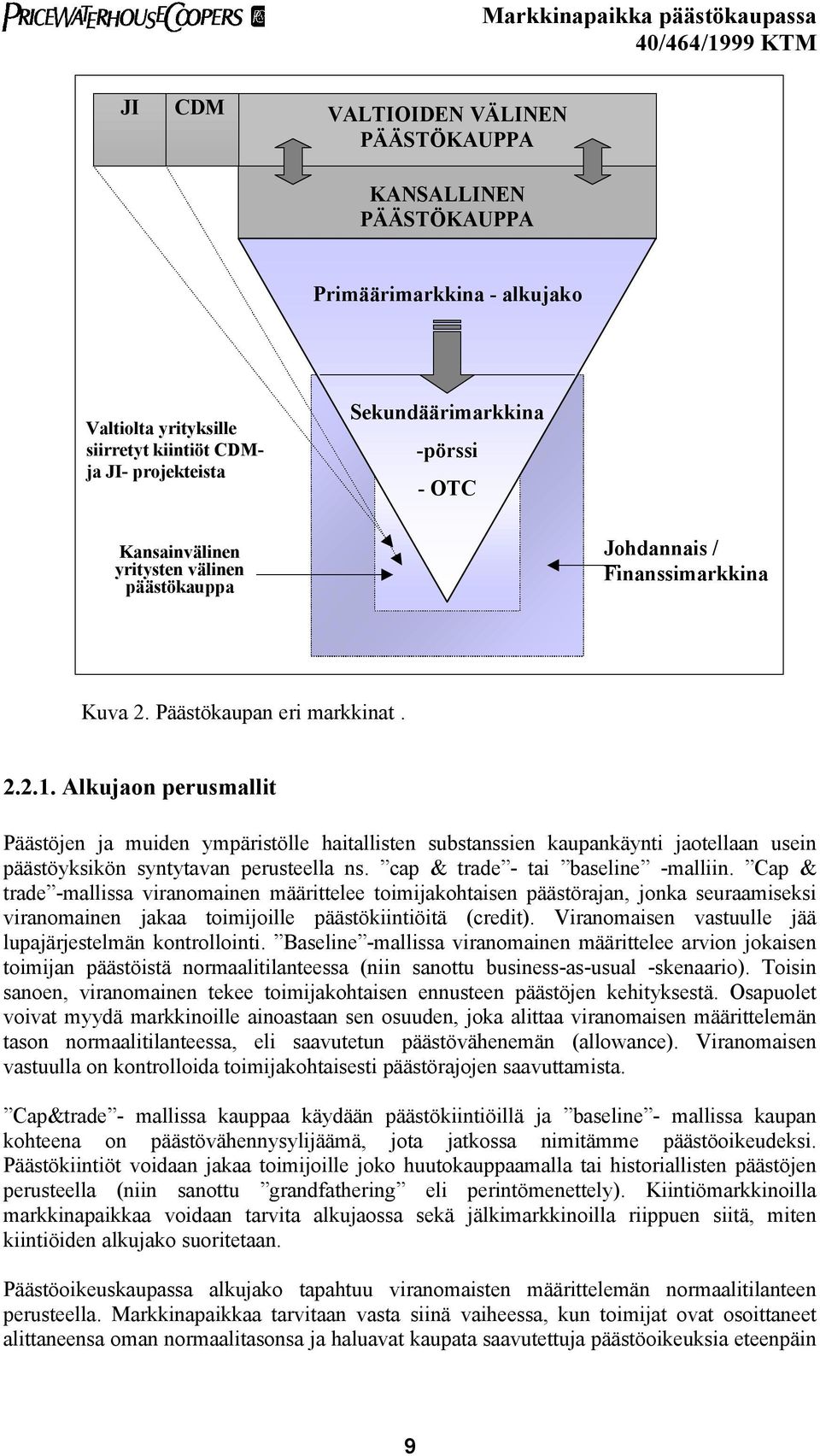 Alkujaon perusmallit Päästöjen ja muiden ympäristölle haitallisten substanssien kaupankäynti jaotellaan usein päästöyksikön syntytavan perusteella ns. cap & trade - tai baseline -malliin.