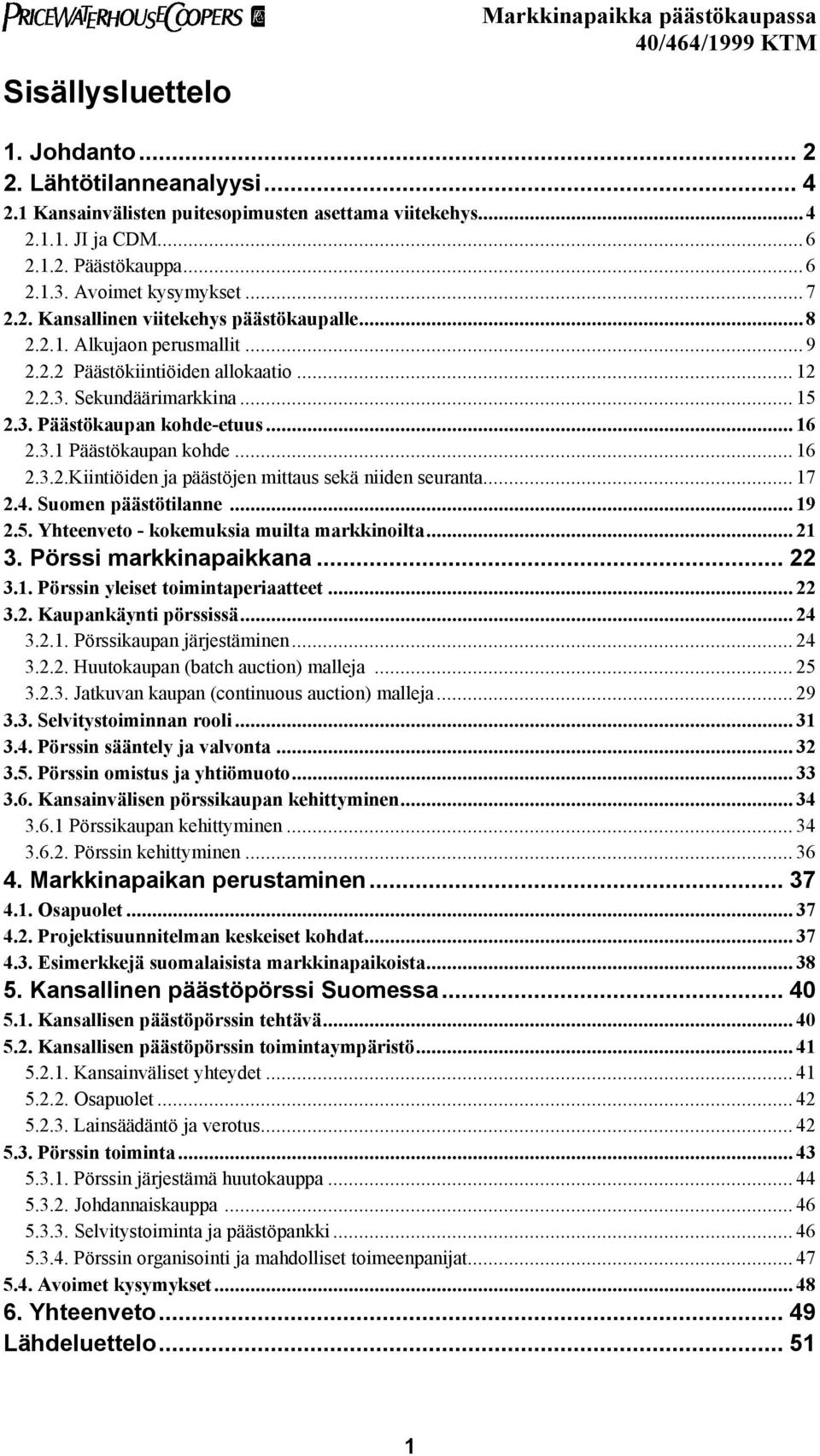 .. 16 2.3.1 Päästökaupan kohde... 16 2.3.2.Kiintiöiden ja päästöjen mittaus sekä niiden seuranta... 17 2.4. Suomen päästötilanne... 19 2.5. Yhteenveto - kokemuksia muilta markkinoilta... 21 3.