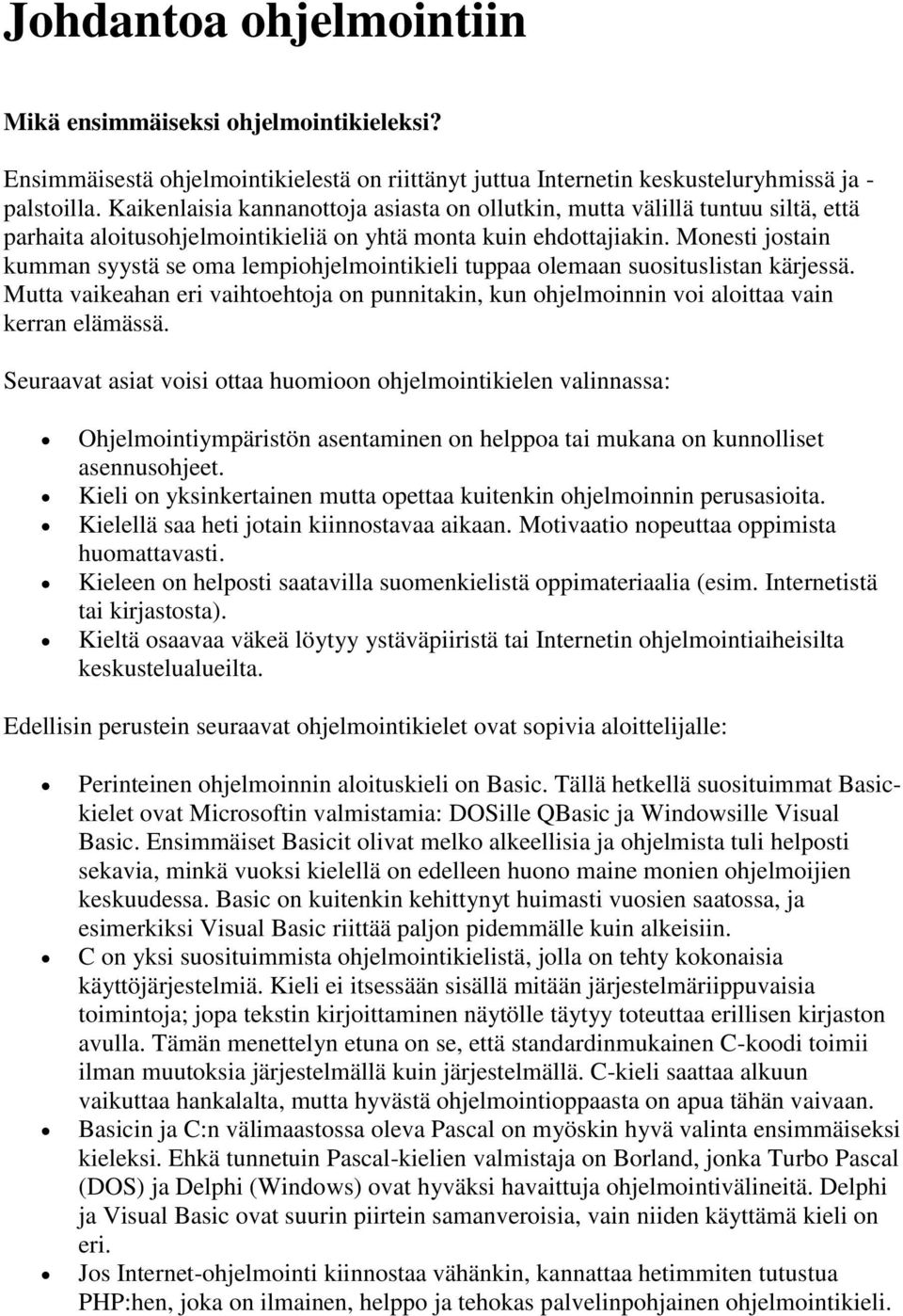 Monesti jostain kumman syystä se oma lempiohjelmointikieli tuppaa olemaan suosituslistan kärjessä. Mutta vaikeahan eri vaihtoehtoja on punnitakin, kun ohjelmoinnin voi aloittaa vain kerran elämässä.