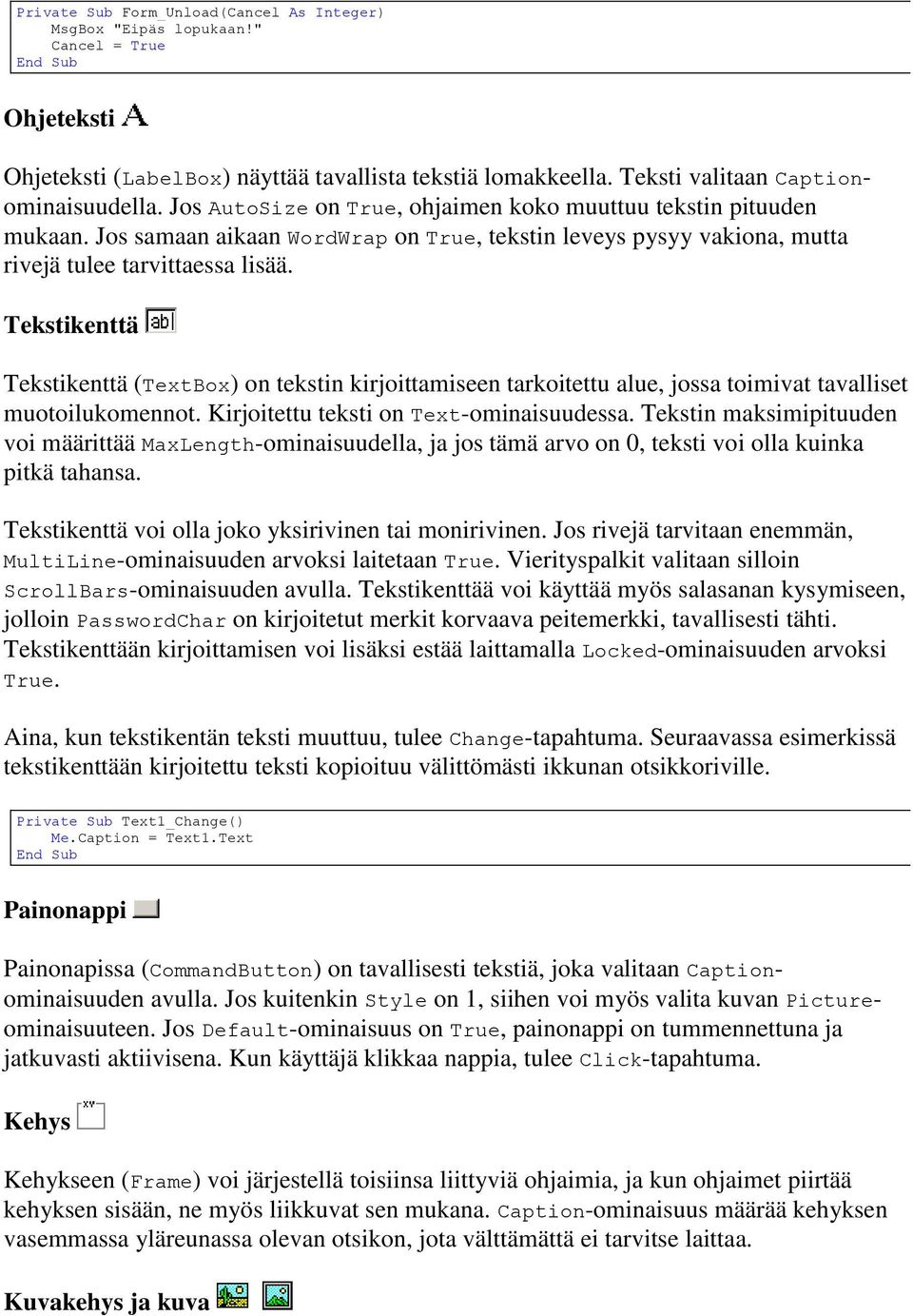 Tekstikenttä Tekstikenttä (TextBox) on tekstin kirjoittamiseen tarkoitettu alue, jossa toimivat tavalliset muotoilukomennot. Kirjoitettu teksti on Text-ominaisuudessa.