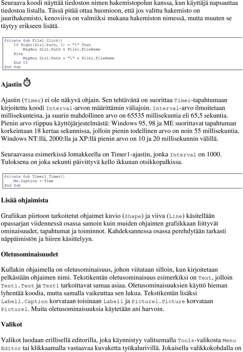 Private Sub File1_Click() If Right(Dir1.Path, 1) = "\" Then MsgBox Dir1.Path & File1.FileName Else MsgBox Dir1.Path & "\" & File1.FileName End If Ajastin Ajastin (Timer) ei ole näkyvä ohjain.