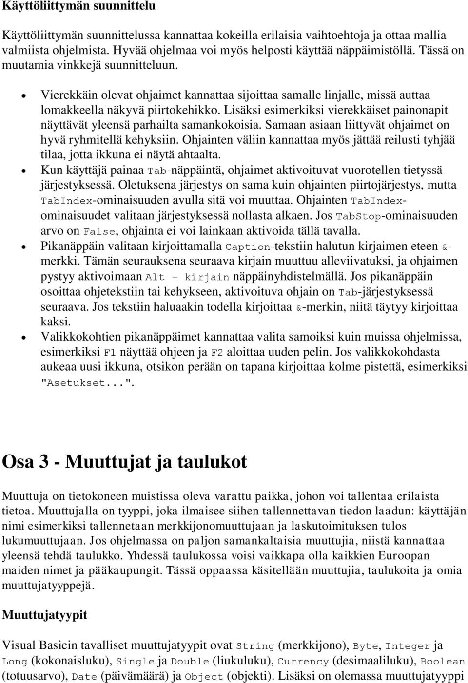 Lisäksi esimerkiksi vierekkäiset painonapit näyttävät yleensä parhailta samankokoisia. Samaan asiaan liittyvät ohjaimet on hyvä ryhmitellä kehyksiin.