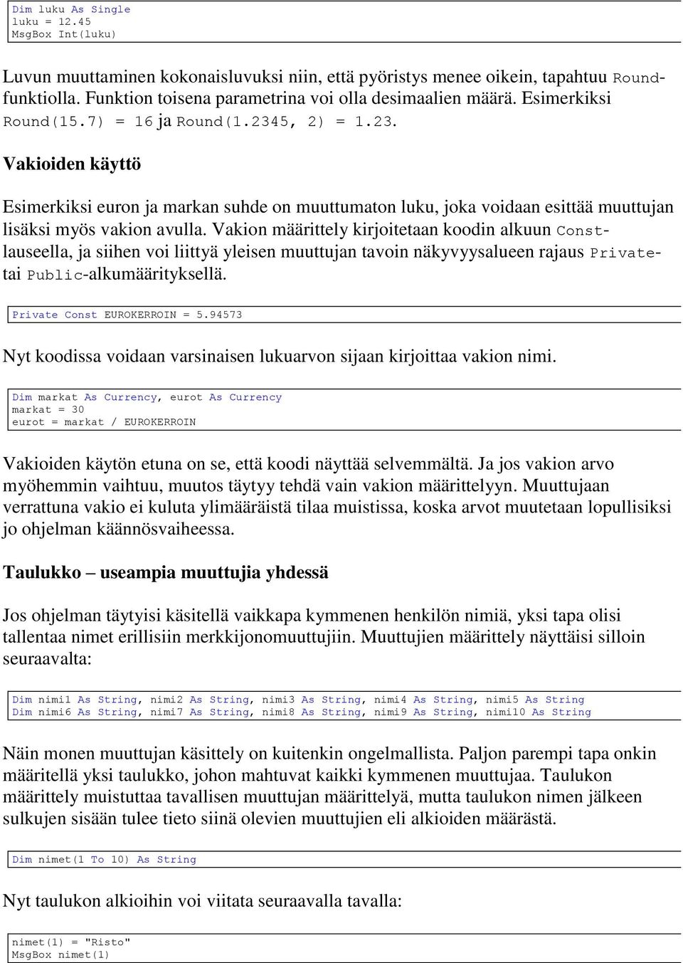 Vakion määrittely kirjoitetaan koodin alkuun Constlauseella, ja siihen voi liittyä yleisen muuttujan tavoin näkyvyysalueen rajaus Privatetai Public-alkumäärityksellä. Private Const EUROKERROIN = 5.