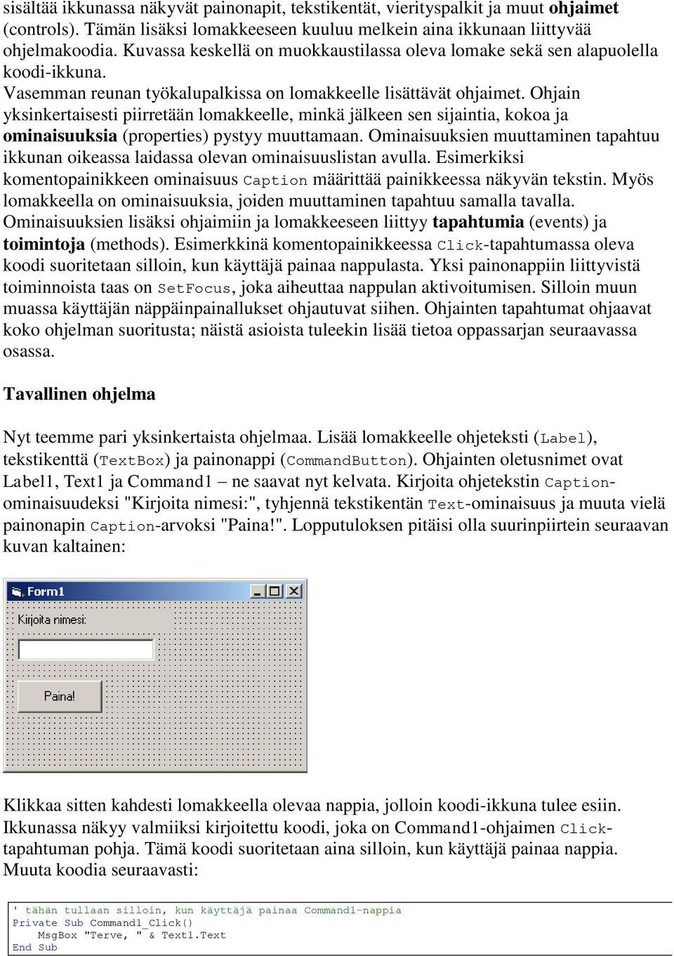 Ohjain yksinkertaisesti piirretään lomakkeelle, minkä jälkeen sen sijaintia, kokoa ja ominaisuuksia (properties) pystyy muuttamaan.