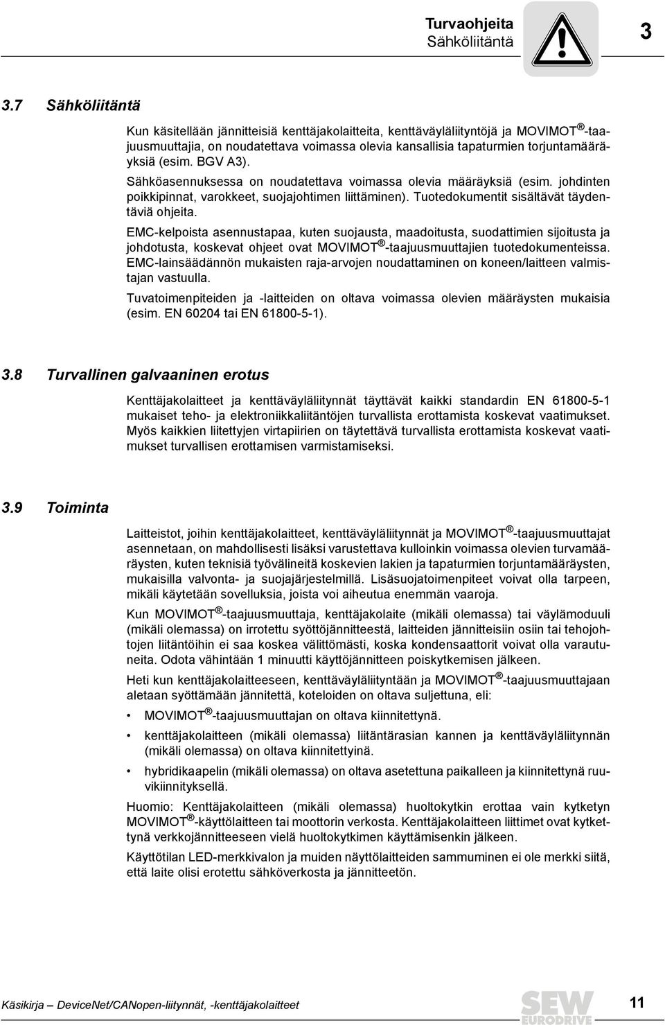 BGV A3). Sähköasennuksessa on noudatettava voimassa olevia määräyksiä (esim. johdinten poikkipinnat, varokkeet, suojajohtimen liittäminen). Tuotedokumentit sisältävät täydentäviä ohjeita.