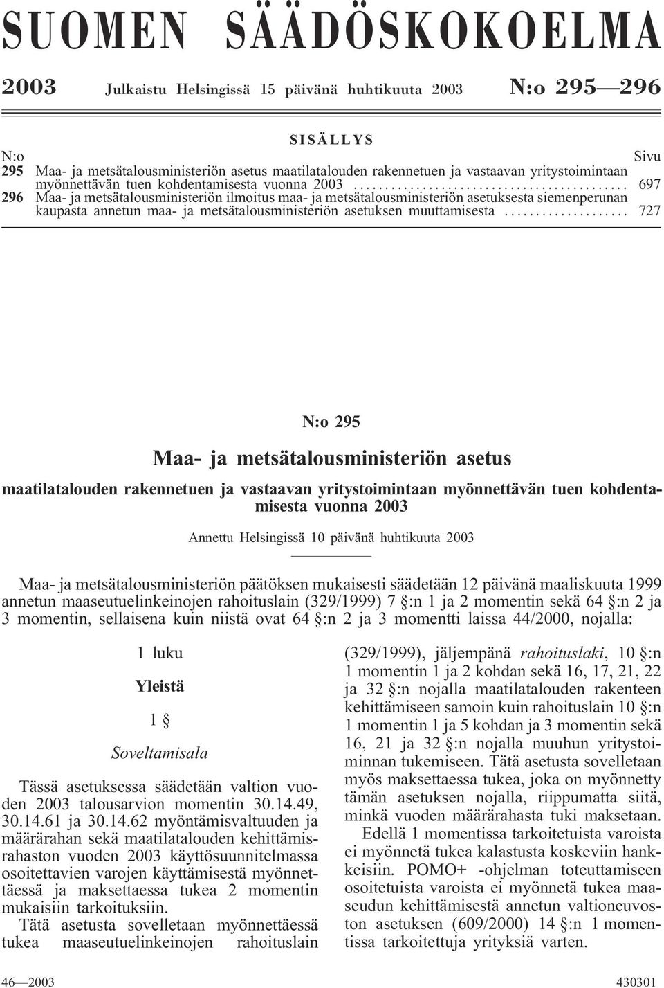 .. 697 296 Maa- ja metsätalousministeriön ilmoitus maa- ja metsätalousministeriön asetuksesta siemenperunan kaupasta annetun maa- ja metsätalousministeriön asetuksen muuttamisesta.