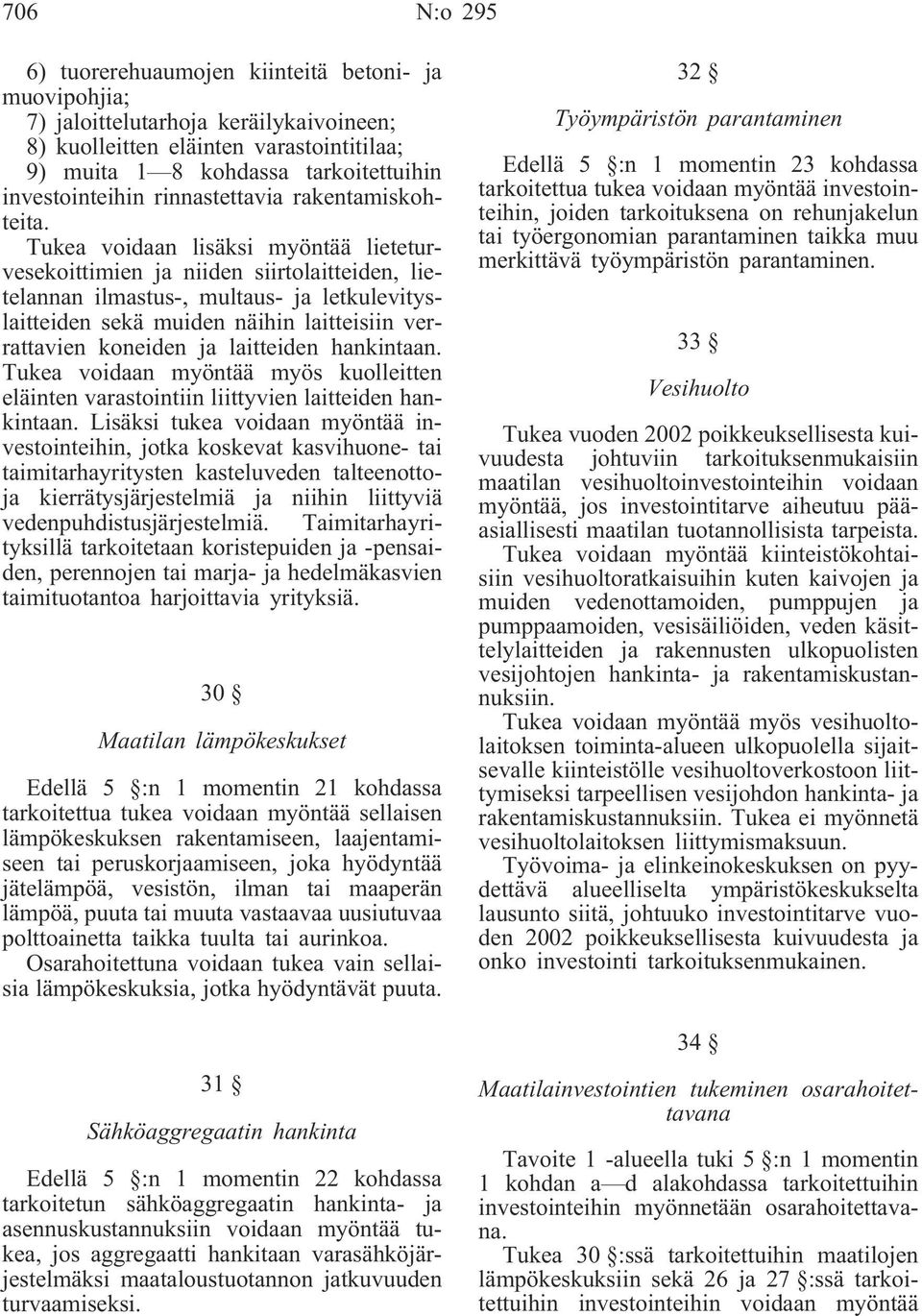 Tukea voidaan lisäksi myöntää lieteturvesekoittimien ja niiden siirtolaitteiden, lietelannan ilmastus-, multaus- ja letkulevityslaitteiden sekä muiden näihin laitteisiin verrattavien koneiden ja