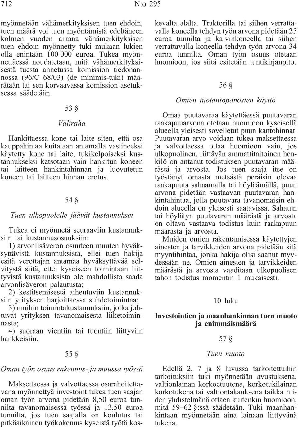 53 Väliraha Hankittaessa kone tai laite siten, että osa kauppahintaa kuitataan antamalla vastineeksi käytetty kone tai laite, tukikelpoiseksi kustannukseksi katsotaan vain hankitun koneen tai