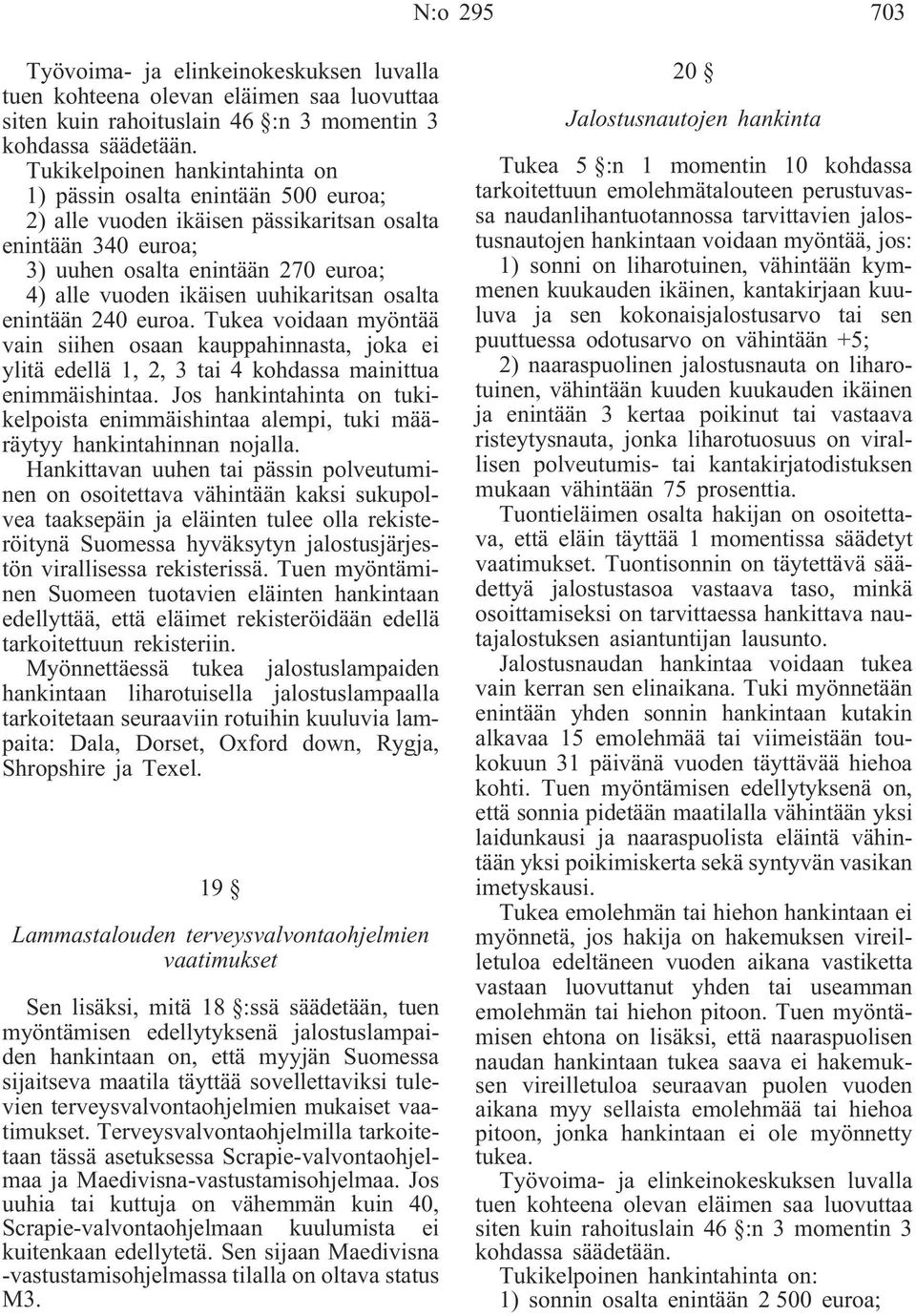 uuhikaritsan osalta enintään 240 euroa. Tukea voidaan myöntää vain siihen osaan kauppahinnasta, joka ei ylitä edellä 1, 2, 3 tai 4 kohdassa mainittua enimmäishintaa.