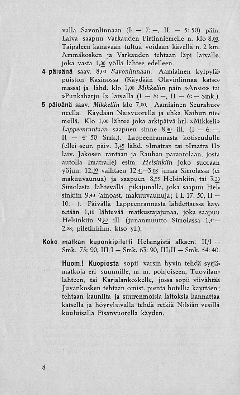 Aamiainen kylpylä» puiston Kasinossa (Käydään Olavinlinnaa katso* massa) ja lähd. klo 1,00 Mikkeliin päin»ansio» tai»punkaharju I» laivalla (I, II ). 5 päivänä saav. Mikkeliin klo 7,00.