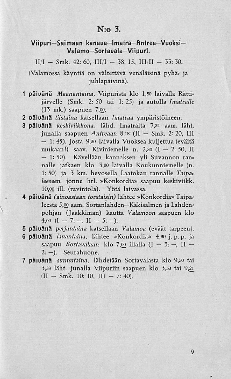 3 päivänä keskiviikkona, lähd. Imatralta 7,24 aam. läht. junalla saapuen Antreaan 8,18 (II 2: 20, 111 45), josta 9,30 laivalla Vuoksea kuljettua (eväitä mukaan!) saav. Kiviniemelle n.