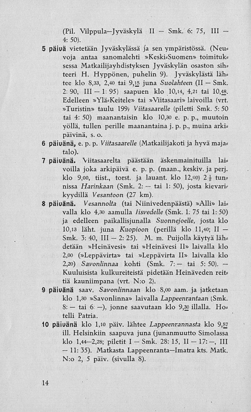 Jyväskylästä läh» tee klo 8,33, 2,40 tai 9,15 juna Suolahteen (II 2: 90, 111 95) saapuen klo 10,14, 4,21 tai 10,48. Edelleen»Ylä»Keitele» tai»viitasaari» laivoilla (vrt.